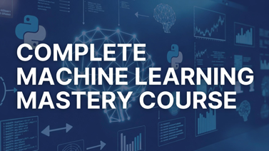 COMPLETE MACHINE LEARNING MASTERY COURSE 